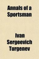 Annals Of A Sportsman di Ivan Sergeevich Turgenev edito da General Books