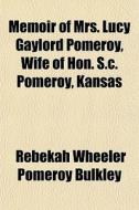 Memoir Of Mrs. Lucy Gaylord Pomeroy, Wif di Rebekah Wheeler Pomeroy Bulkley edito da General Books