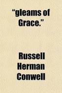 "gleams Of Grace." di Russell Herman Conwell edito da General Books Llc