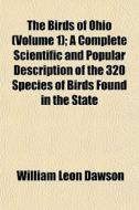 The Birds Of Ohio Volume 1 ; A Complete di William Leon Dawson edito da General Books