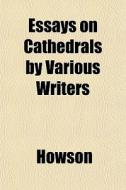Essays On Cathedrals By Various Writers di Howson edito da General Books