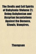 The Devils And Evil Spirits Of Babylonia di JR. Arthur Thompson edito da General Books