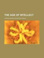 The Age of Intellect di Francis Moore edito da Rarebooksclub.com