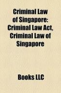 Criminal Law Of Singapore: Criminal Law di Books Llc edito da Books LLC, Wiki Series