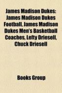 James Madison Dukes: James Madison Dukes Football, James Madison Dukes Men's Basketball Coaches, Lefty Driesell, Chuck Driesell edito da Books LLC