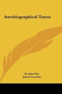 Autobiographical Tracts di John Dee, James Crossley, Dr John Dee edito da Kessinger Publishing
