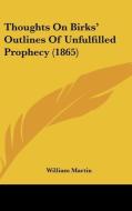 Thoughts on Birks' Outlines of Unfulfilled Prophecy (1865) di William Martin edito da Kessinger Publishing
