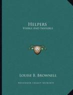 Helpers: Visible and Invisible di Louise B. Brownell edito da Kessinger Publishing