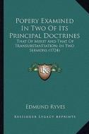 Popery Examined in Two of Its Principal Doctrines: That of Merit and That of Transubstantiation; In Two Sermonsthat of Merit and That of Transubstanti di Edmund Ryves edito da Kessinger Publishing