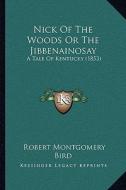 Nick of the Woods or the Jibbenainosay: A Tale of Kentucky (1853) di Robert Montgomery Bird edito da Kessinger Publishing