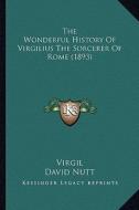 The Wonderful History of Virgilius the Sorcerer of Rome (1893) di Virgil, David Nutt edito da Kessinger Publishing