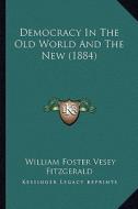 Democracy in the Old World and the New (1884) di William Foster Vesey Fitzgerald edito da Kessinger Publishing