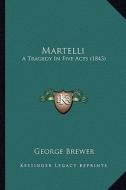 Martelli: A Tragedy in Five Acts (1843) di George Brewer edito da Kessinger Publishing