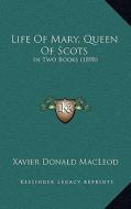 Life of Mary, Queen of Scots: In Two Books (1898) in Two Books (1898) di Xavier Donald MacLeod edito da Kessinger Publishing