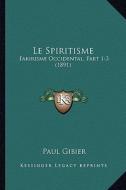 Le Spiritisme: Fakirisme Occidental, Part 1-3 (1891) di Paul Gibier edito da Kessinger Publishing