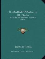 Il Mahabharata, Il Re Nala: E Gli Studii Indiani in Italia (1870) di Dora D'Istria edito da Kessinger Publishing