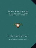 Francois Villon: His Life and Times 1431-1463 (Large Print Edition) di Henry De Vere Stacpoole edito da Kessinger Publishing