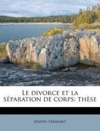 Le Divorce Et La SÃ¯Â¿Â½paration De Corps: ThÃ¯Â¿Â½se di Joseph FrÃ¯Â¿Â½mont edito da Nabu Press