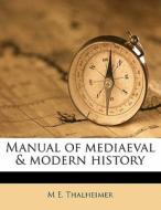 Manual Of Mediaeval & Modern History di Mary Elsie Thalheimer edito da Nabu Press