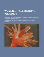 Women of All Nations; A Record of Their Characteristics, Habits, Manners, Customs and Influence Volume 1 di Thomas Athol Joyce edito da Rarebooksclub.com