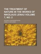 The Treatment of Nature in the Works of Nikolaus Lenau; An Essay in Interpretation Volume 7, No. 2 di Camillo Von Klenze edito da Rarebooksclub.com