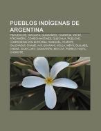 Pueblos indígenas de Argentina di Fuente Wikipedia edito da Books LLC, Reference Series