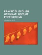 Practical English Grammar; Uses of Prepositions di Hidesabur Sait edito da Rarebooksclub.com