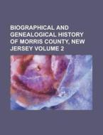 Biographical and Genealogical History of Morris County, New Jersey Volume 2 di Anonymous edito da Rarebooksclub.com
