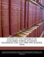 Status Of The District Of Columbia Public Schools Readiness For The 1998-1999 School Year edito da Bibliogov