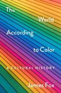 The World According to Color: A Cultural History di James Fox edito da ST MARTINS PR