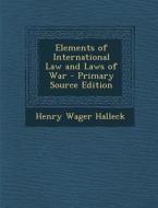 Elements of International Law and Laws of War di Henry Wager Halleck edito da Nabu Press