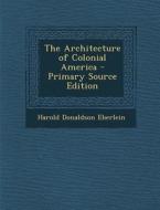 Architecture of Colonial America di Harold Donaldson Eberlein edito da Nabu Press