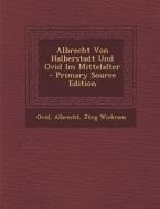 Albrecht Von Halberstadt Und Ovid Im Mittelalter di Ovid, Albrecht, Jorg Wickram edito da Nabu Press
