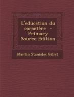 L'Education Du Caractere di Martin Stanislas Gillet edito da Nabu Press