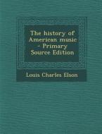 The History of American Music di Louis Charles Elson edito da Nabu Press