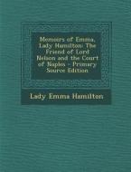 Memoirs of Emma, Lady Hamilton: The Friend of Lord Nelson and the Court of Naples di Lady Emma Hamilton edito da Nabu Press