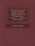 Breviarium Ad Usum Insignis Ecclesiae Sarum, Labore AC Studio F. Procter, Et C. Wordsworth, Volume 1... di Anonymous edito da Nabu Press
