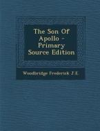 The Son of Apollo - Primary Source Edition di Woodbridge Frederick J. E. edito da Nabu Press