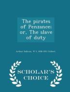 The Pirates Of Penzance; Or, The Slave Of Duty - Scholar's Choice Edition di Arthur Sullivan edito da Scholar's Choice