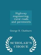 Highway Engineering, Rural Roads And Pavements - Scholar's Choice Edition di George R Chatburn edito da Scholar's Choice