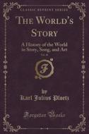 The World\'s Story, Vol. 10 di Karl Julius Ploetz edito da Forgotten Books