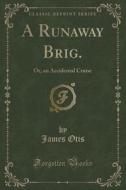 A Runaway Brig. di James Otis edito da Forgotten Books