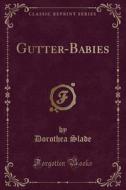 Gutter-babies (classic Reprint) di Dorothea Slade edito da Forgotten Books