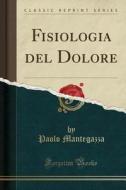 Fisiologia Del Dolore (classic Reprint) di Paolo Mantegazza edito da Forgotten Books