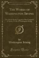 The Works Of Washington Irving di Washington Irving edito da Forgotten Books