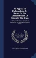 An Appeal To Philosophers, By Name, On The Demonstration Of Vision In The Brain di John Fearn edito da Sagwan Press