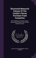 Illustrated Memorial Volume Of The Carlyle's House Purchase Fund Committee edito da Palala Press