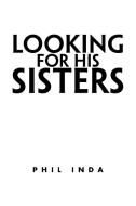 Looking for His Sisters di Phil Inda edito da Xlibris