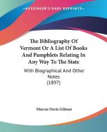 The Bibliography of Vermont or a List of Books and Pamphlets Relating in Any Way to the State: With Biographical and Other Notes (1897) di Marcus Davis Gilman edito da Kessinger Publishing