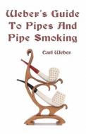 Weber's Guide to Pipes and Pipe Smoking di Carl Weber edito da Createspace